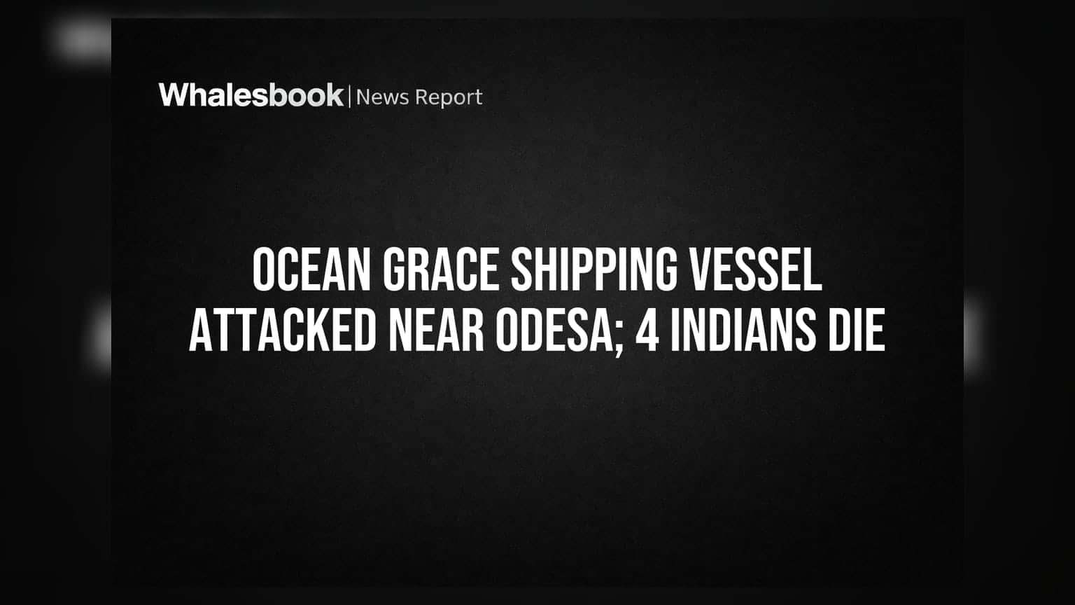 Ocean Grace Shipping Vessel Attacked Near Odesa; 4 Indians Die