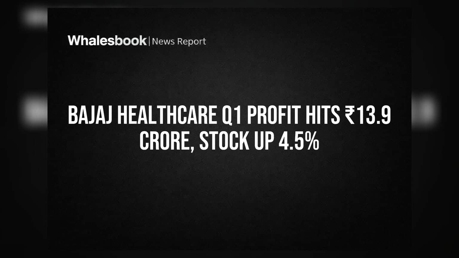 Bajaj Healthcare Q1 Profit Hits ₹13.9 Crore, Stock Up 4.5%