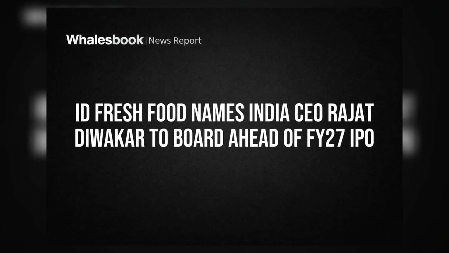 iD Fresh Food Names India CEO Rajat Diwakar to Board Ahead of FY27 IPO