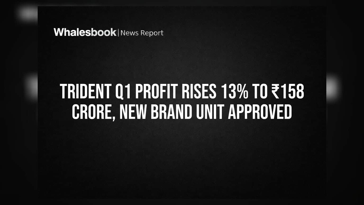 Trident Q1 Profit Rises 13% to ₹158 Crore, New Brand Unit Approved