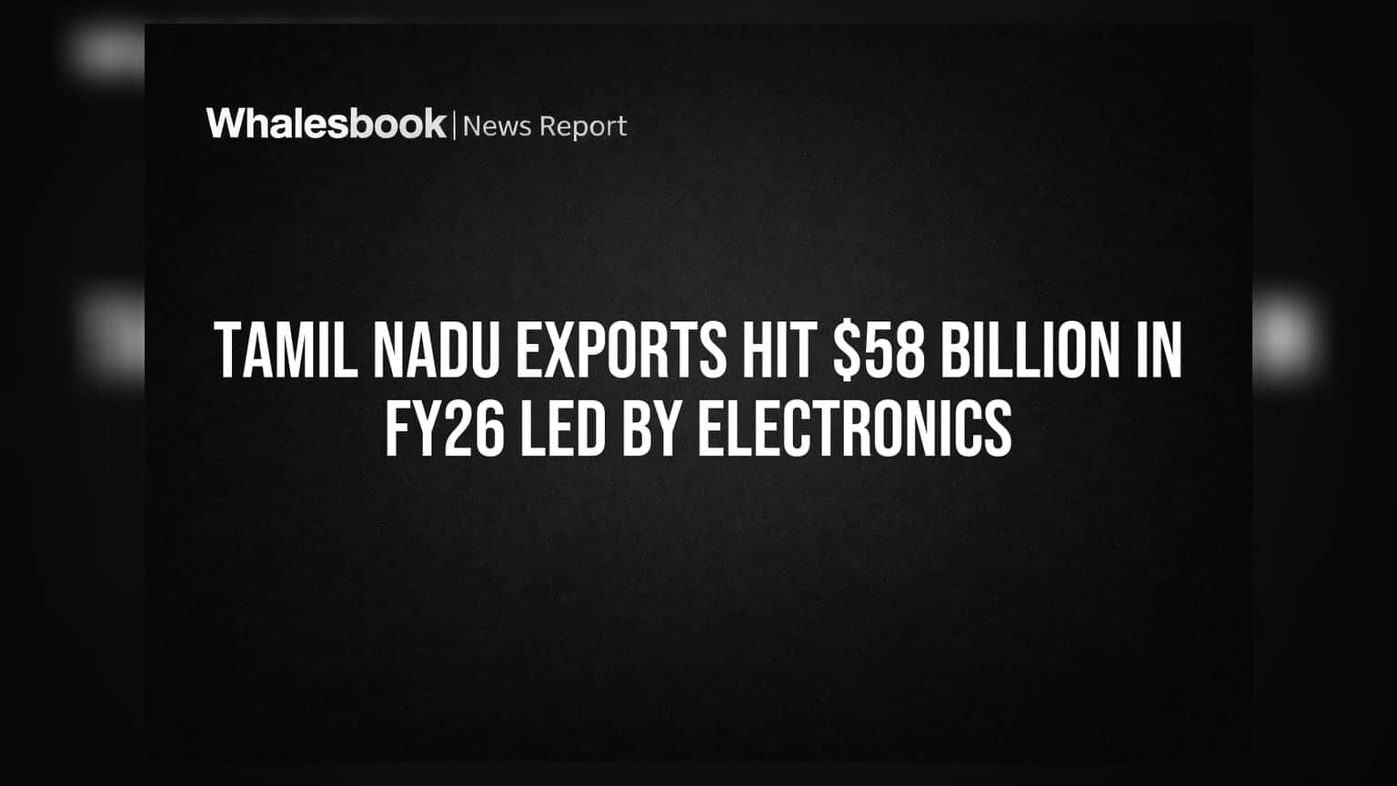 Tamil Nadu Exports Hit $58 Billion In FY26 Led By Electronics