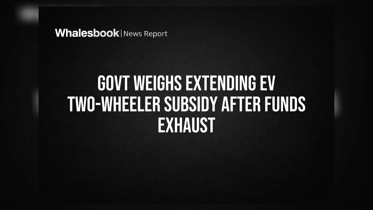Govt Weighs Extending EV Two-Wheeler Subsidy After Funds Exhaust