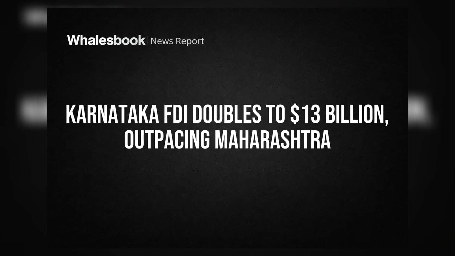 Karnataka FDI: મહારાષ્ટ્રને પછાડી કર્ણાટકનો દમદાર દેખાવ, $13 બિલિયનનું રોકાણ ખેંચ્યું