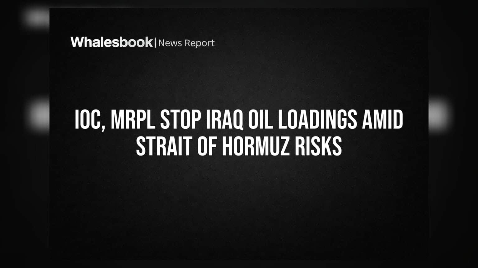 IOC, MRPL Stop Iraq Oil Loadings Amid Strait of Hormuz Risks