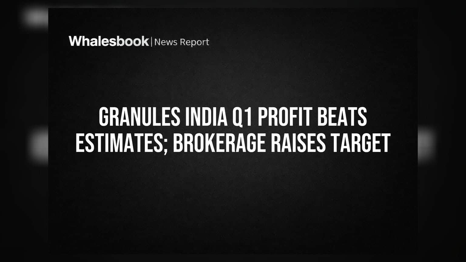 Granules India Q1 Profit Beats Estimates; Brokerage Raises Target