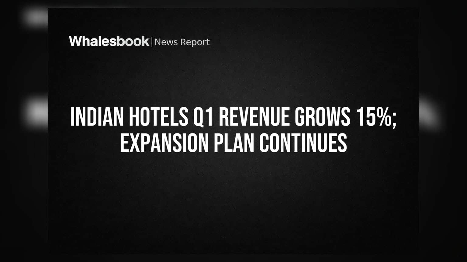 Indian Hotels Q1 Revenue Grows 15%; Expansion Plan Continues