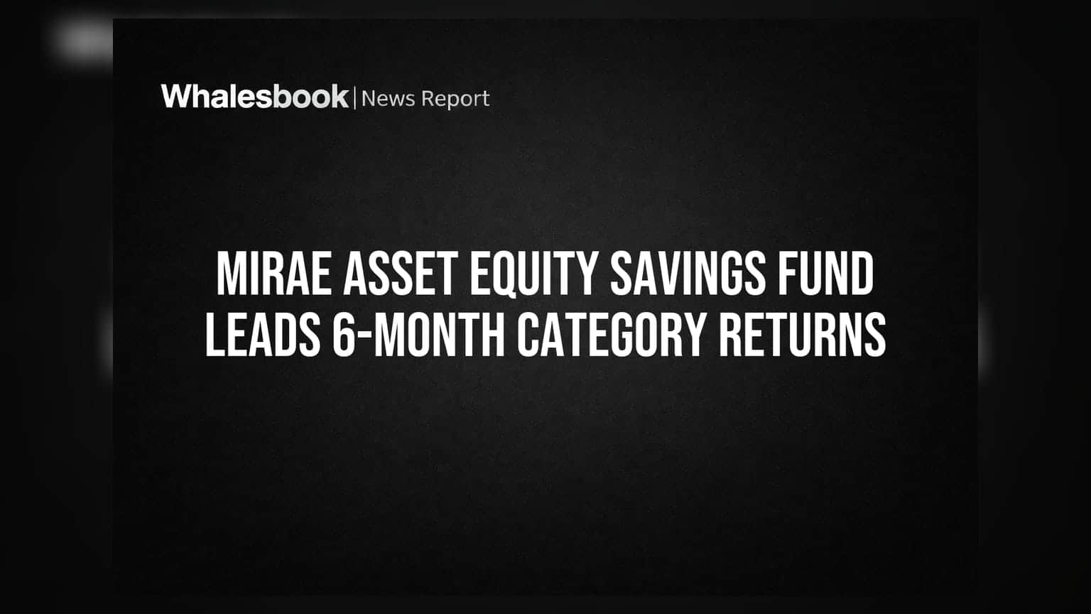 Mirae Asset Equity Savings Fund Leads 6-Month Category Returns