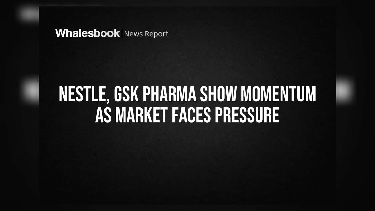 Nestle, GSK Pharma માં તેજી, જ્યારે માર્કેટ દબાણમાં