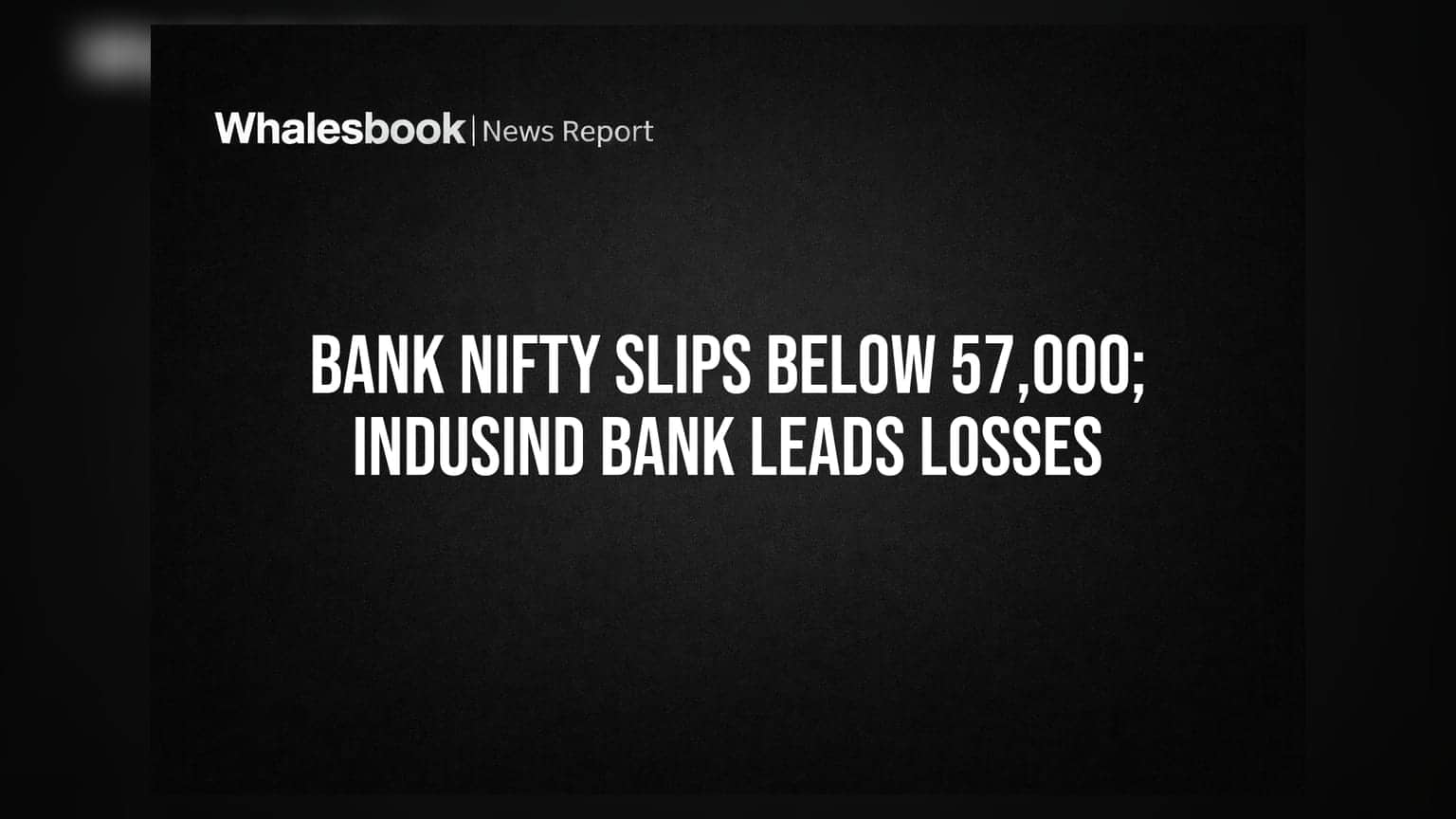 Bank Nifty పతనం: 57,000 మార్క్ దిగువకు.. ఇండస్ఇండ్ బ్యాంక్ షేర్లలో భారీ పతనం!