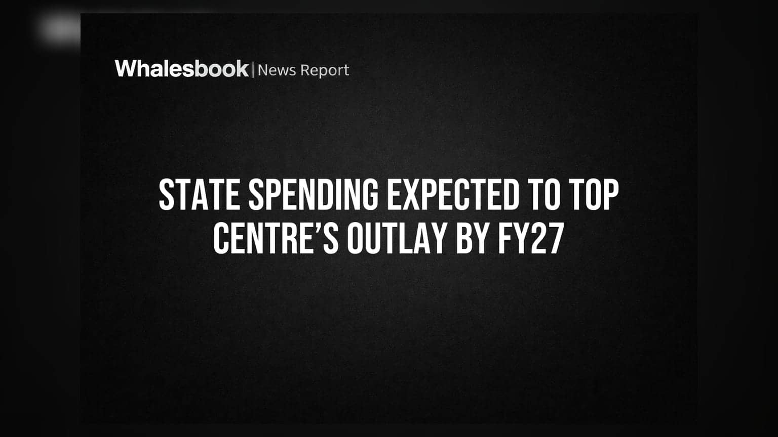 State Spending Expected to Top Centre’s Outlay by FY27