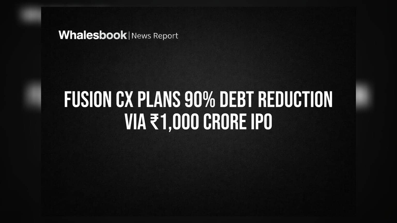 Fusion CX Plans 90% Debt Reduction Via ₹1,000 Crore IPO