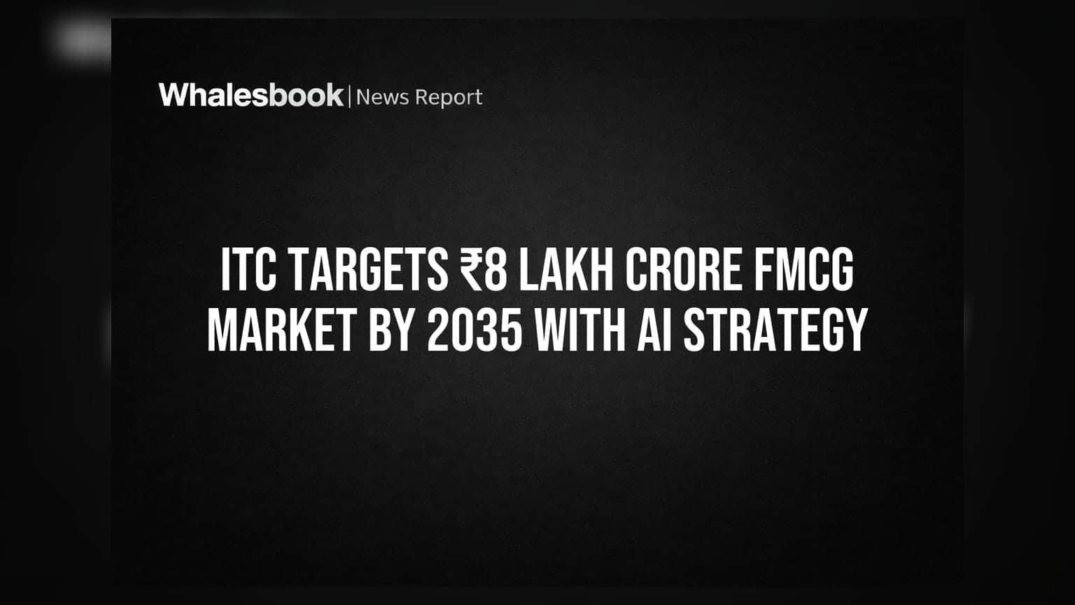 ITC का बड़ा दांव: 2035 तक ₹8 लाख करोड़ के FMCG मार्केट पर कब्ज़े की तैयारी, AI बनेगा हथियार