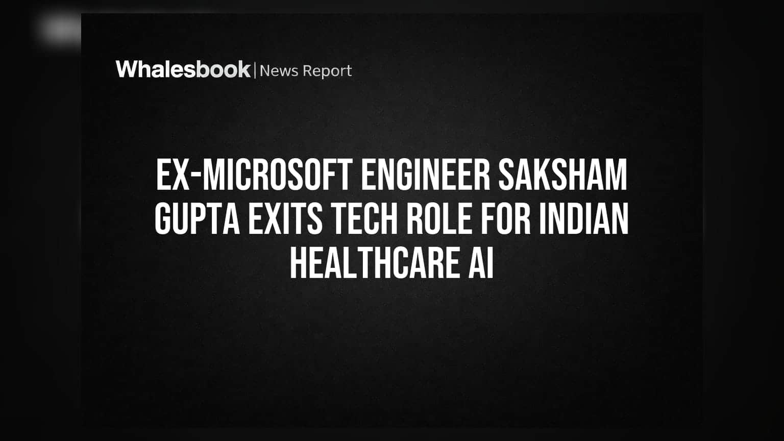 Microsoft के पूर्व इंजीनियर Saksham Gupta का बड़ा कदम, भारत में हेल्थकेयर AI के लिए छोड़ी नौकरी!