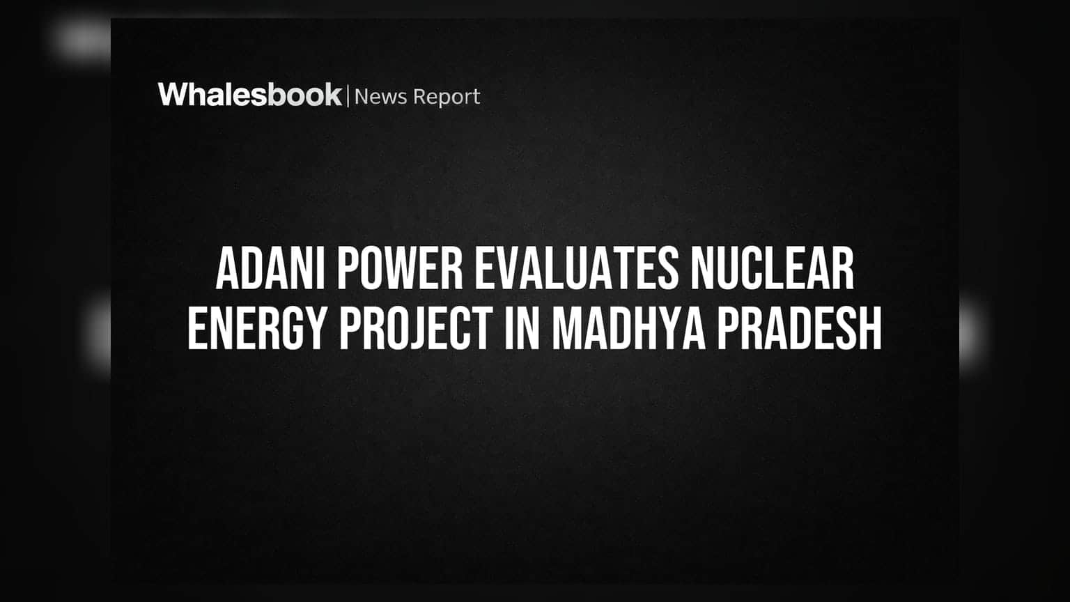 Adani Power Evaluates Nuclear Energy Project In Madhya Pradesh