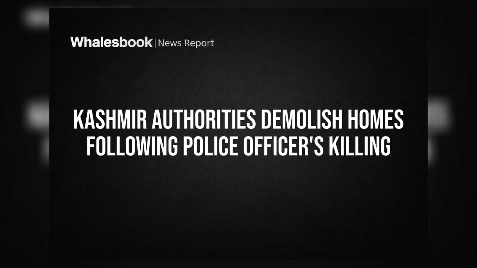 Kashmir Authorities Demolish Homes Following Police Officer's Killing