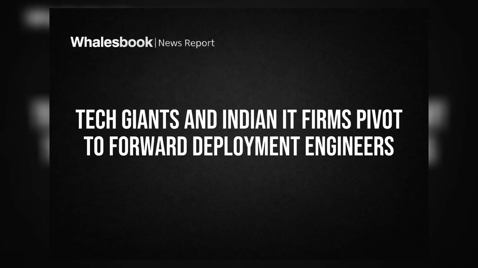 Tech Giants and Indian IT Firms Pivot to Forward Deployment Engineers