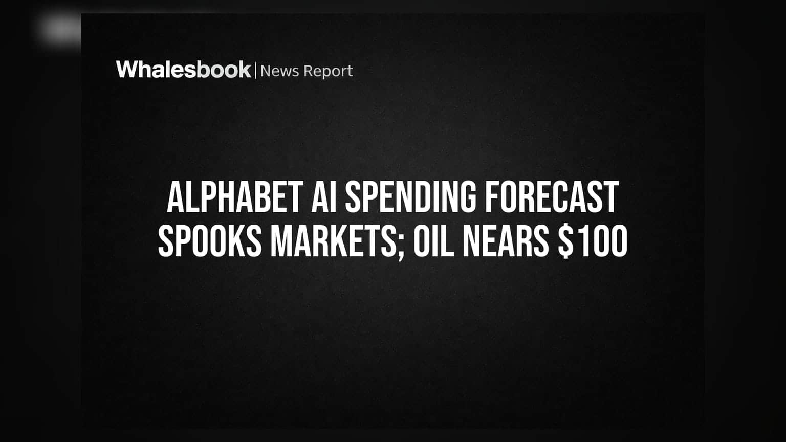 Alphabet AI Spending Forecast Spooks Markets; Oil Nears $100
