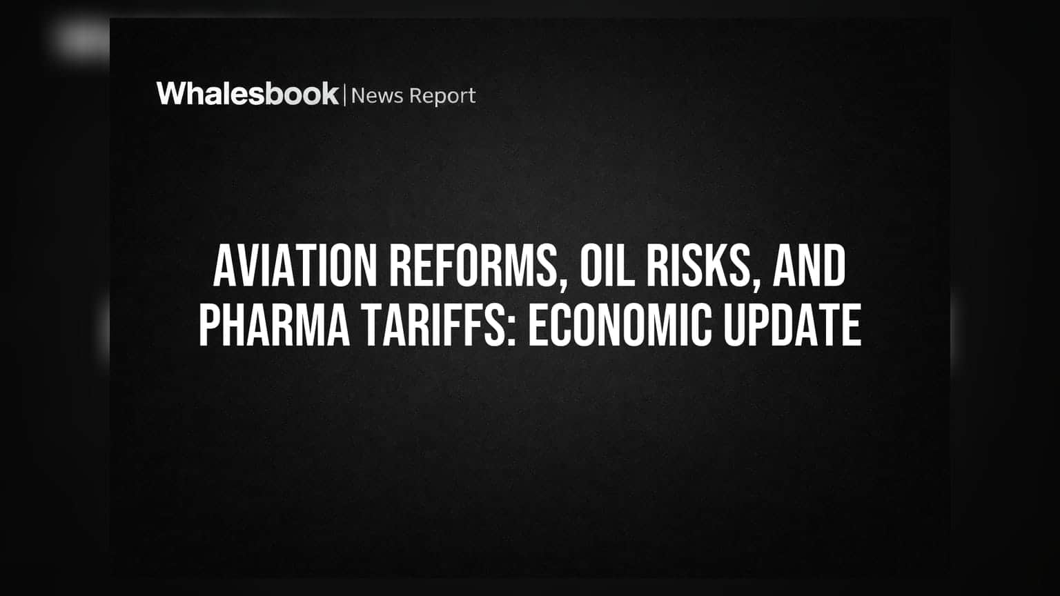 Aviation Reforms, Oil Risks, and Pharma Tariffs: Economic Update