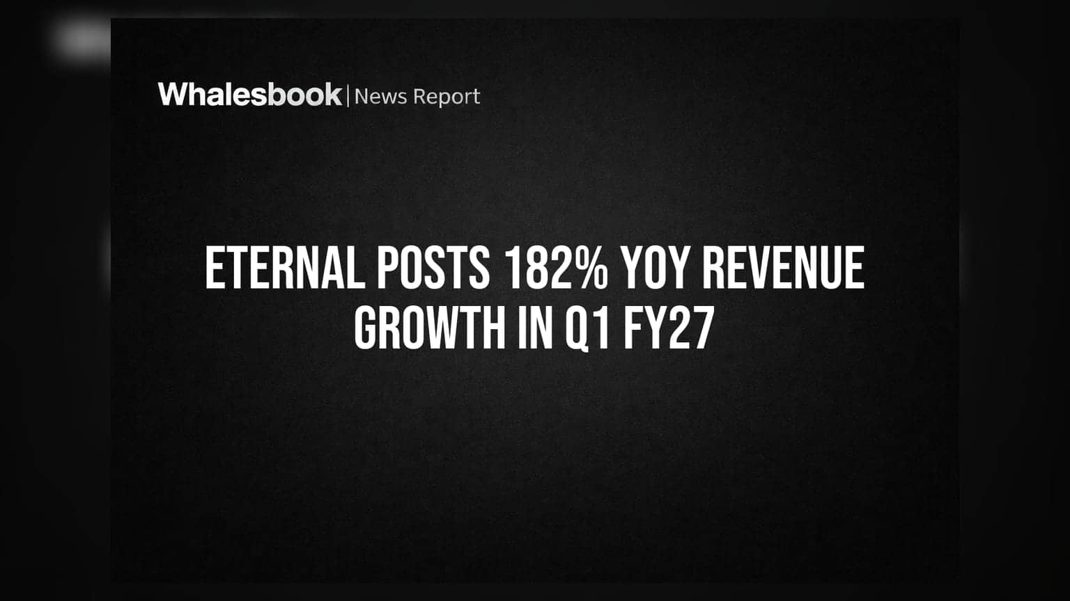 Eternal Posts 182% YoY Revenue Growth In Q1 FY27