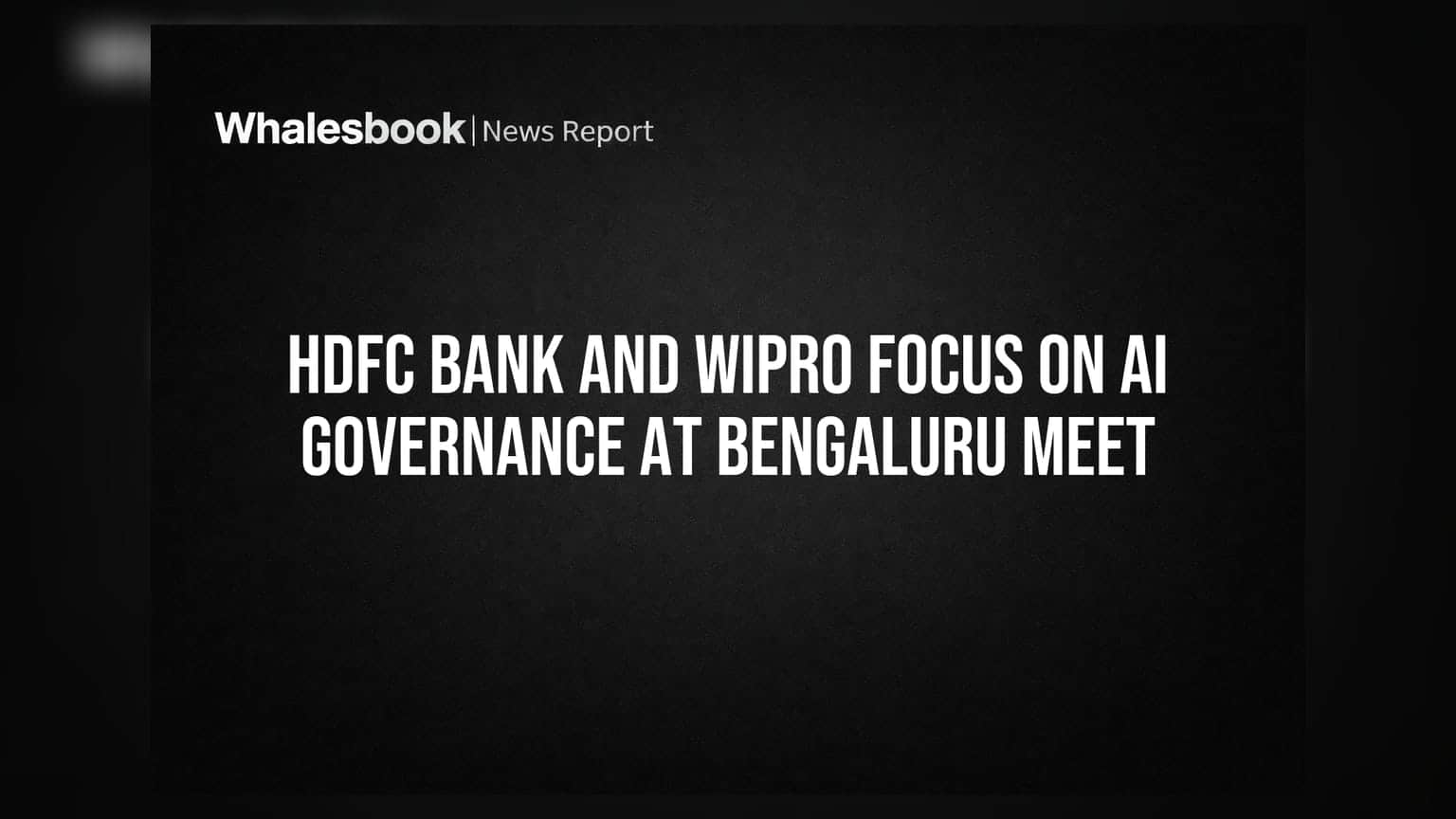 HDFC Bank आणि Wipro AI गव्हर्नन्सवर करणार चर्चा: बंगळुरूत होणार शिखर परिषद
