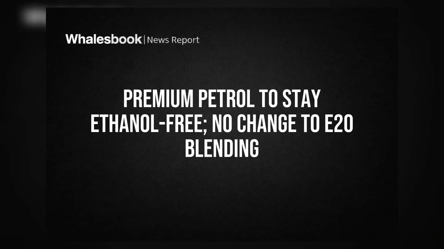 Premium Petrol to Stay Ethanol-Free; No Change to E20 Blending