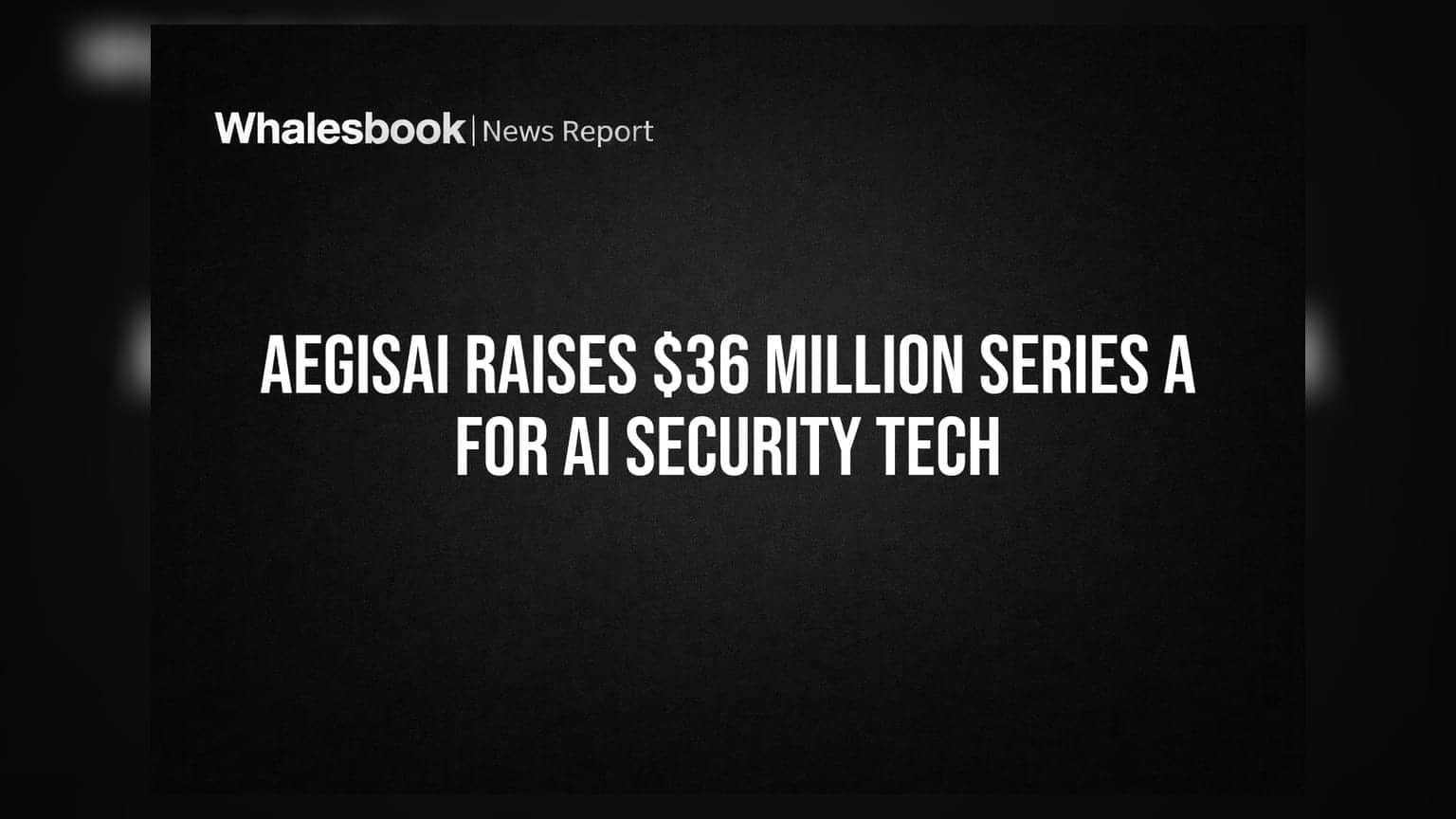AegisAI Raises $36 Million Series A for AI Security Tech