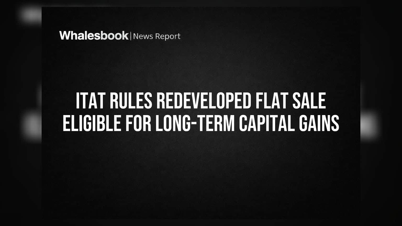 Redeveloped Flat Sale पर ITAT का बड़ा फैसला: अब Long-Term Capital Gains का मिलेगा लाभ!