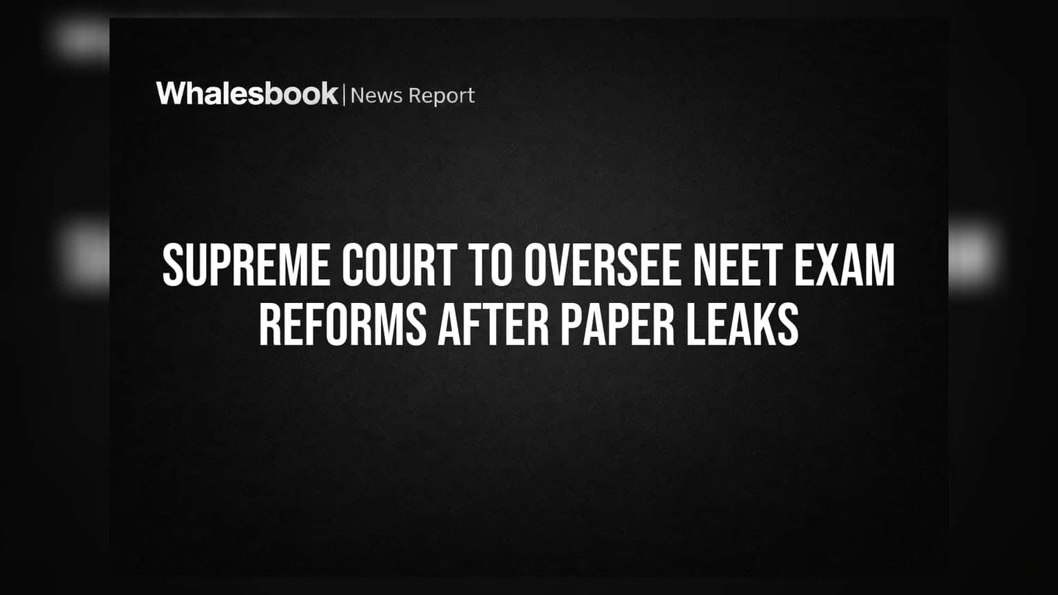 Supreme Court To Oversee NEET Exam Reforms After Paper Leaks