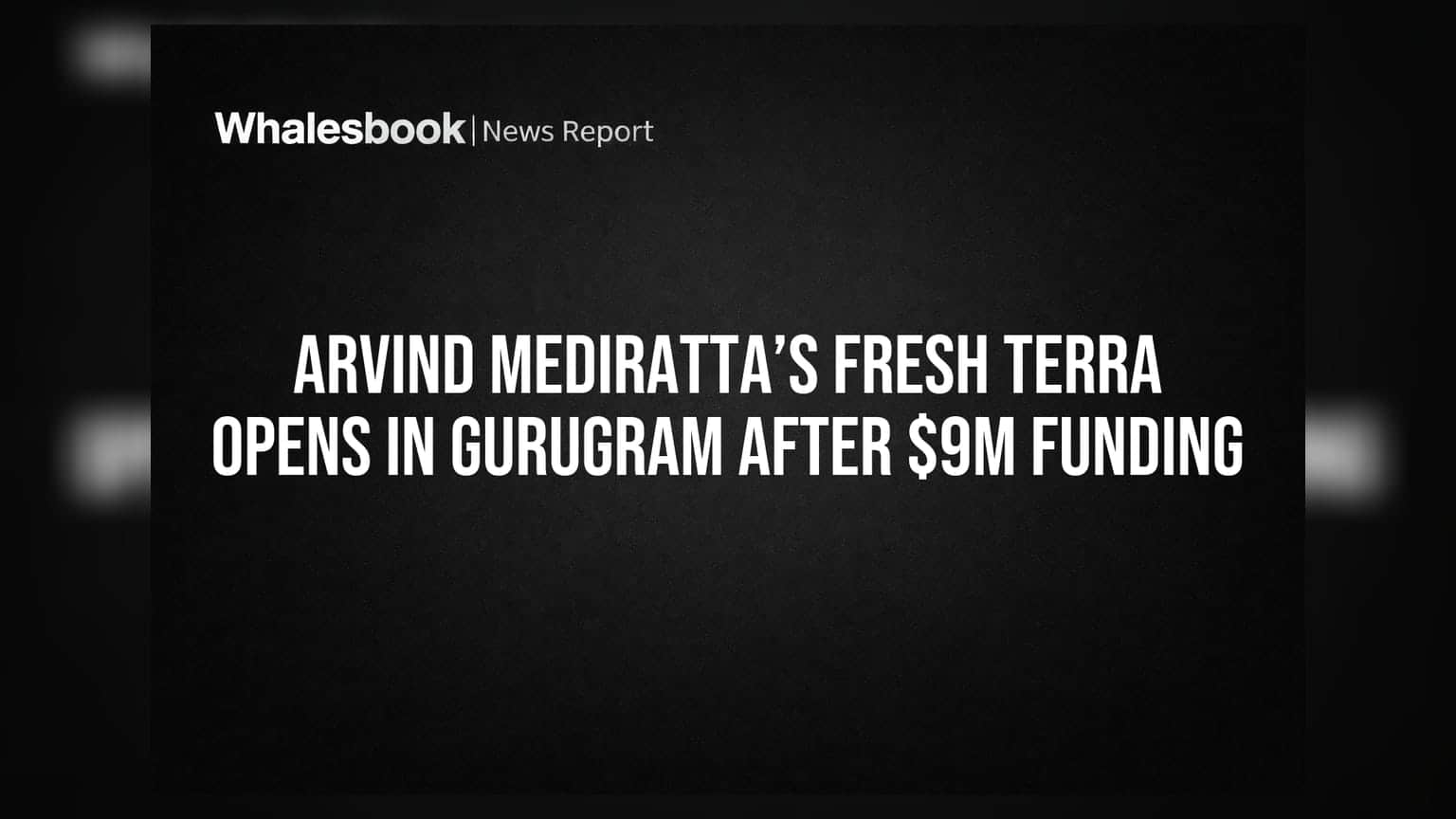 Arvind Mediratta’s Fresh Terra Opens in Gurugram After $9M Funding