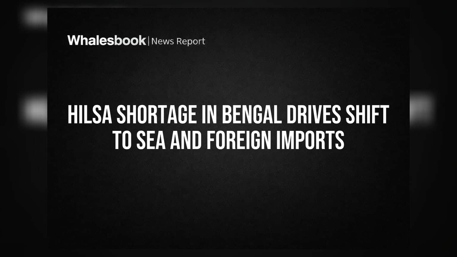 Hilsa Shortage In Bengal Drives Shift To Sea And Foreign Imports