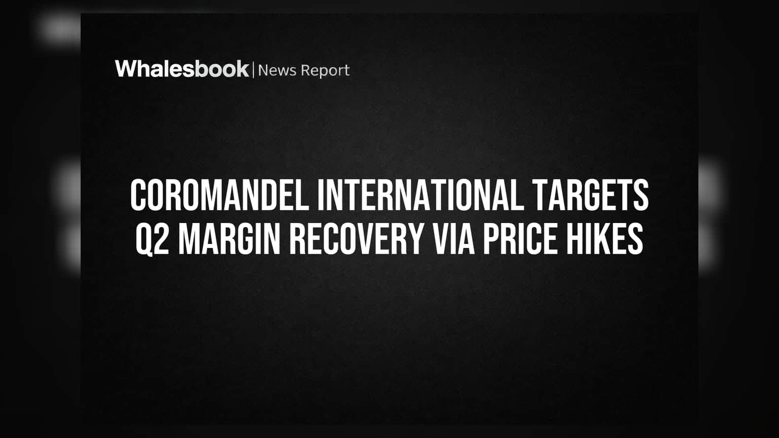 Coromandel International Targets Q2 Margin Recovery via Price Hikes