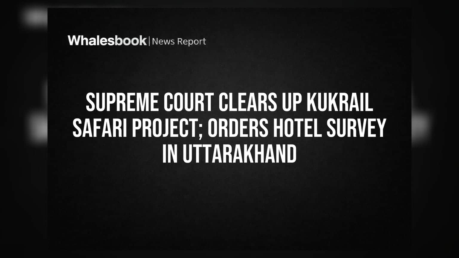 Supreme Court Clears UP Kukrail Safari Project; Orders Hotel Survey In Uttarakhand