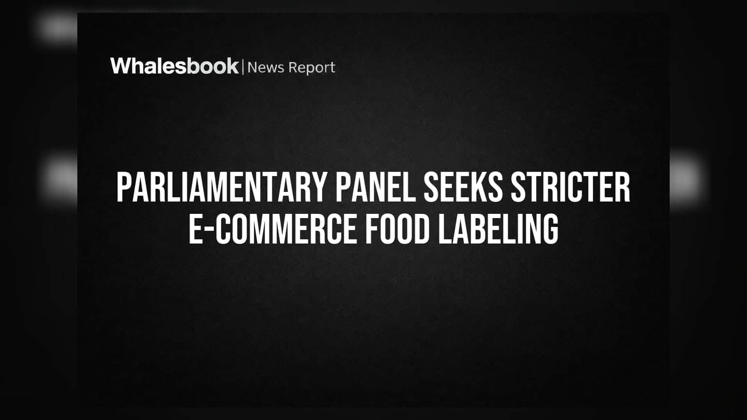 Parliamentary Panel Seeks Stricter E-commerce Food Labeling