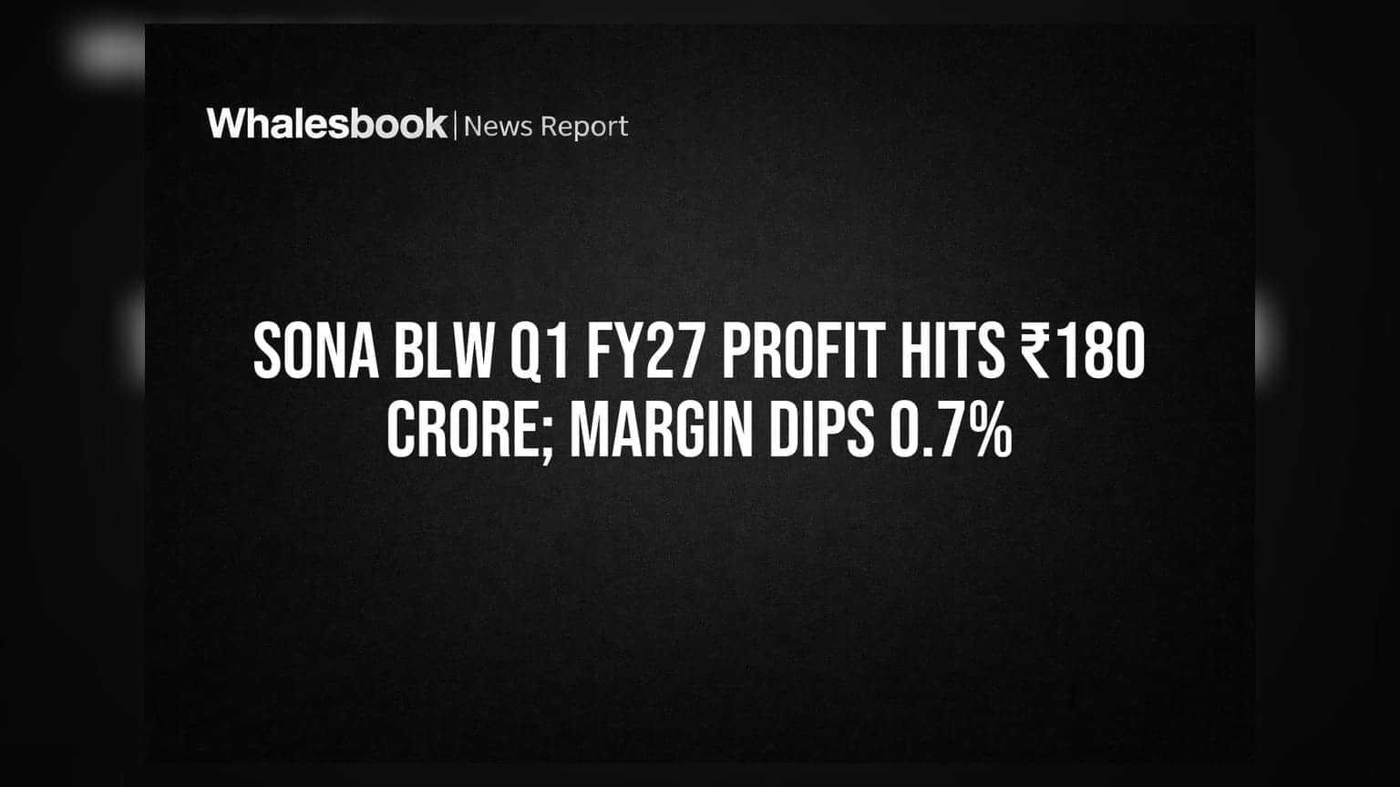 Sona BLW Q1 FY27 Profit Hits ₹180 Crore; Margin Dips 0.7%