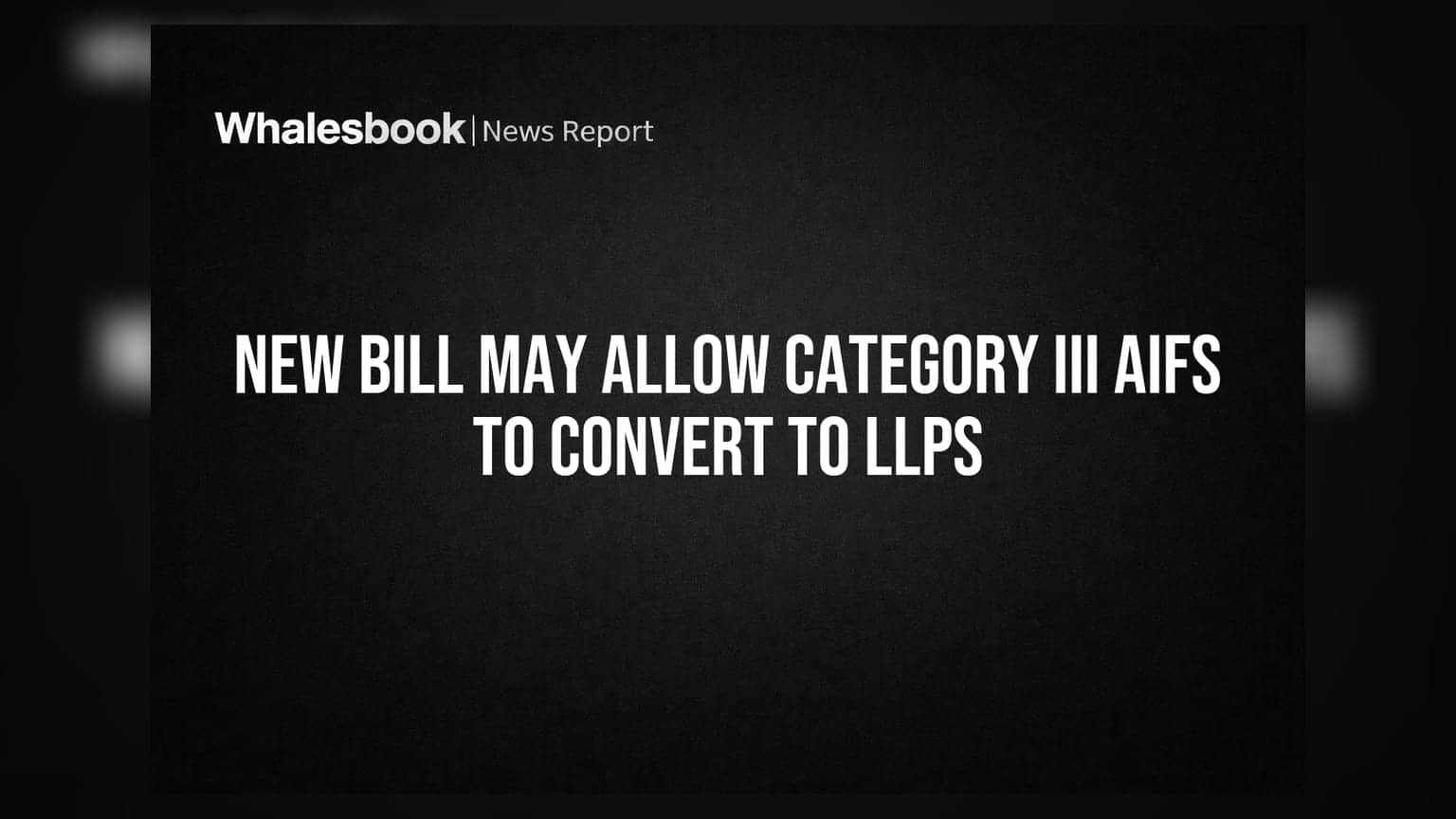 Category III AIFs ला LLP मध्ये रूपांतरणाची शक्यता? नव्या विधेयकामुळे करात सवलत मिळण्याची आशा