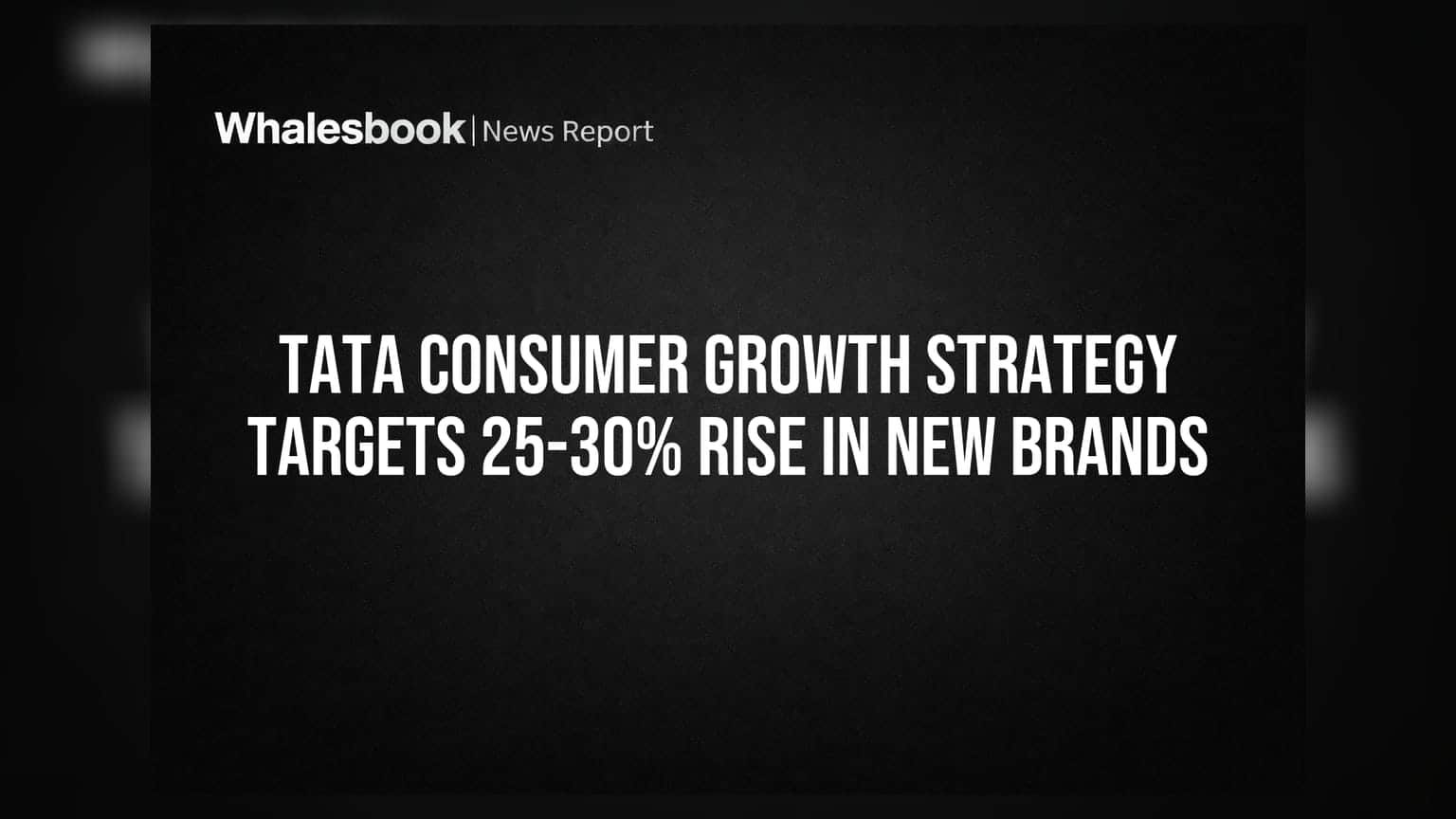 Tata Consumer Growth Strategy Targets 25-30% Rise in New Brands