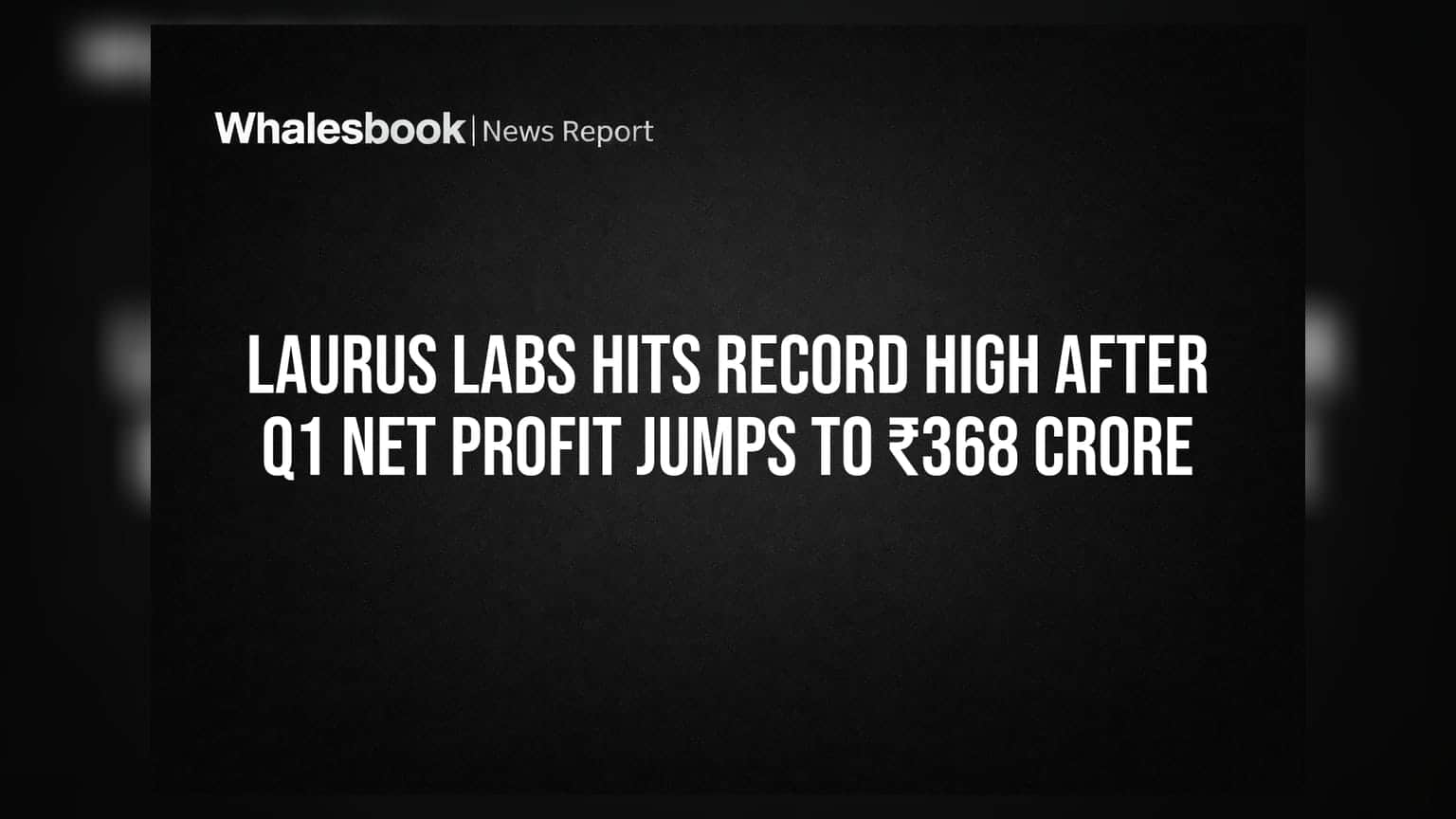 Laurus Labs Share Price: रिकॉर्ड हाई पर पहुंचा शेयर! Q1 में ₹368 करोड़ का धमाकेदार मुनाफा