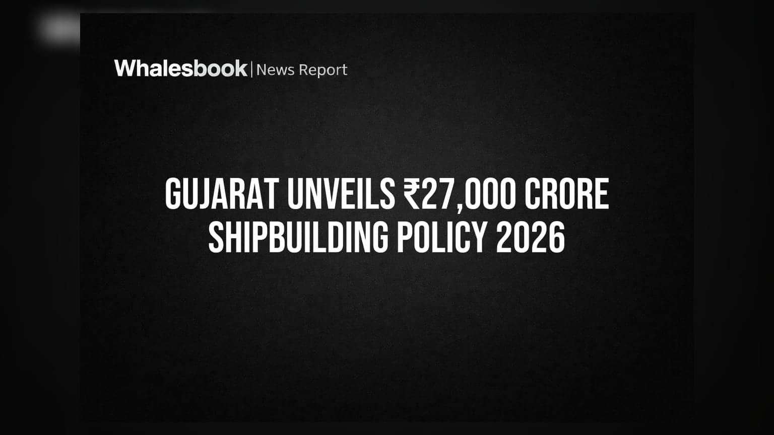 Gujarat Unveils ₹27,000 Crore Shipbuilding Policy 2026