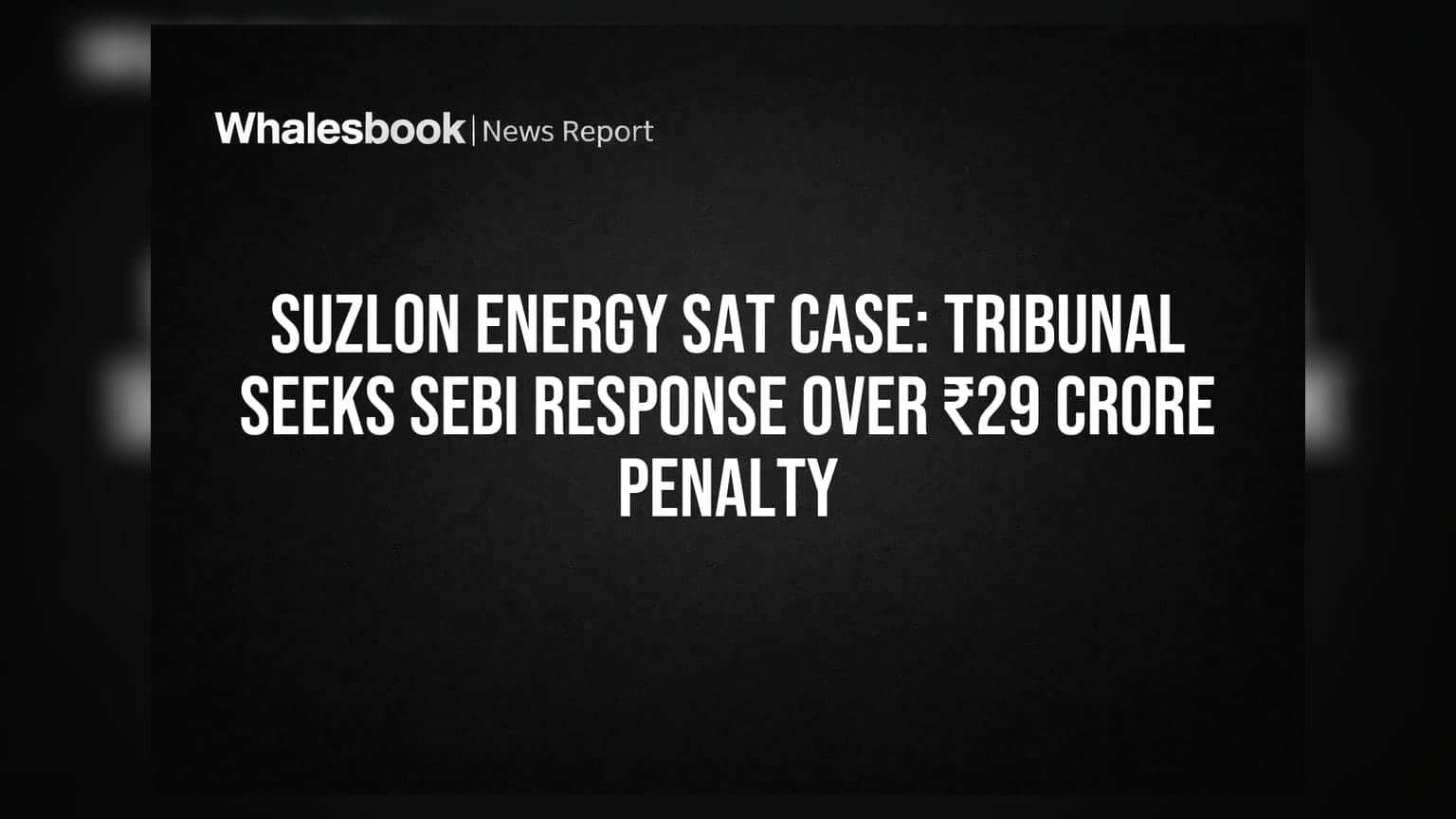 Suzlon Energy SAT Case: Tribunal Seeks SEBI Response Over ₹29 Crore Penalty