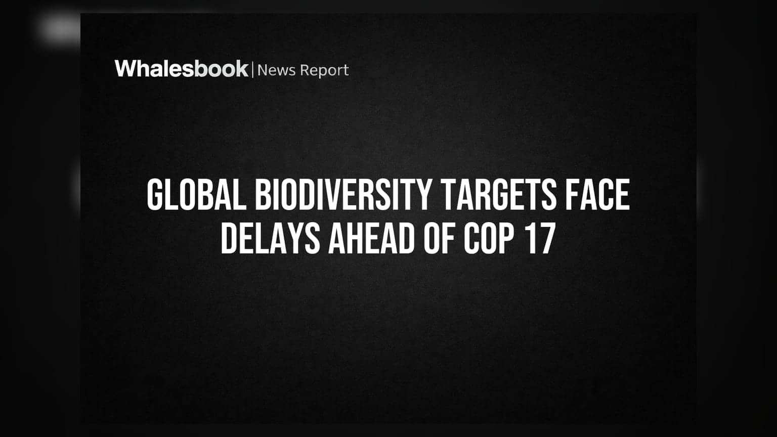 Global Biodiversity Targets Face Delays Ahead of COP 17