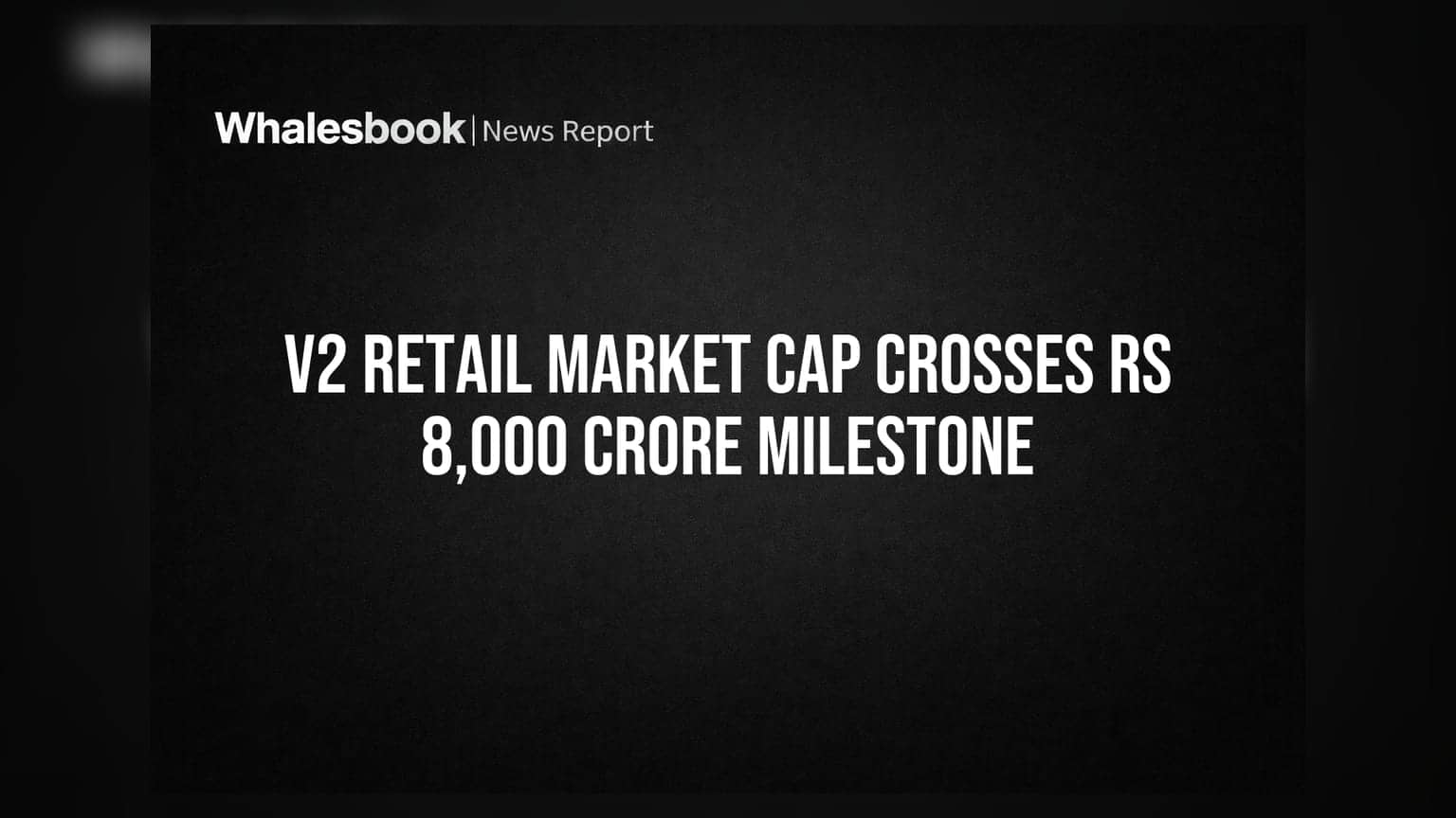 V2 Retail Market Cap Crosses Rs 8,000 Crore Milestone