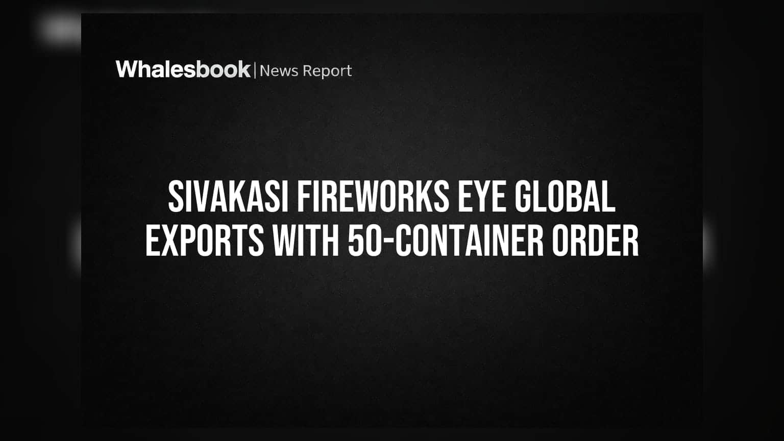 Sivakasi Fireworks Eye Global Exports With 50-Container Order