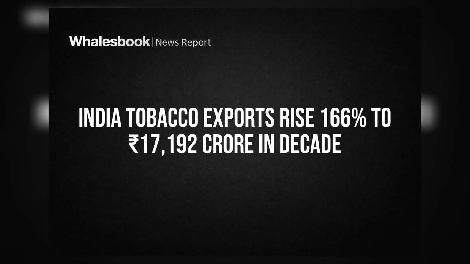 India Tobacco Exports Rise 166% to ₹17,192 Crore in Decade