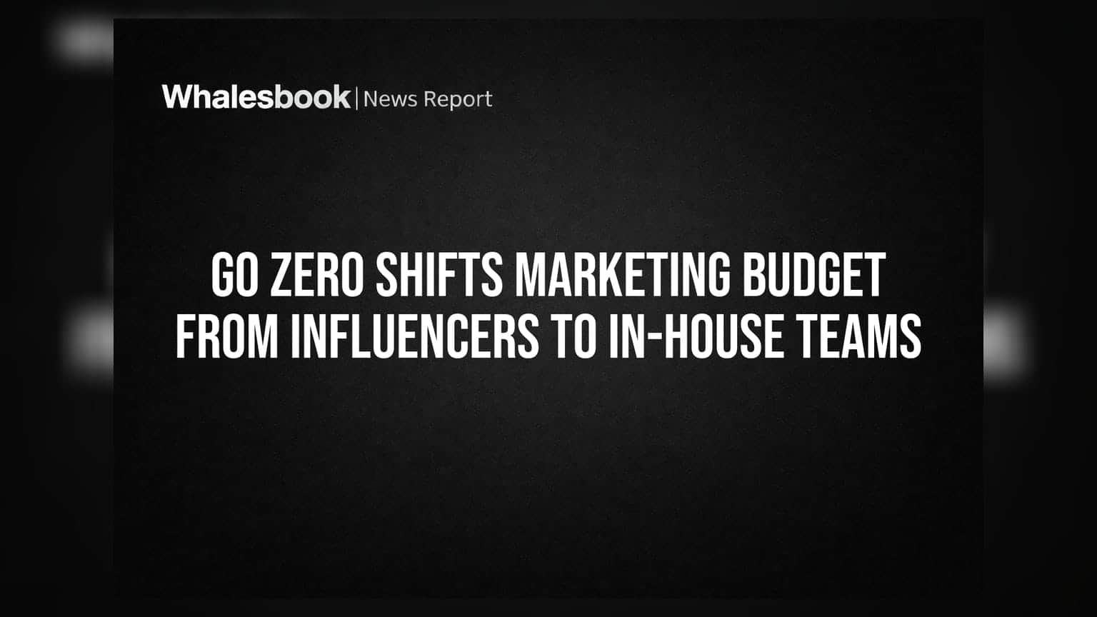 Go Zero Shifts Marketing Budget From Influencers to In-House Teams