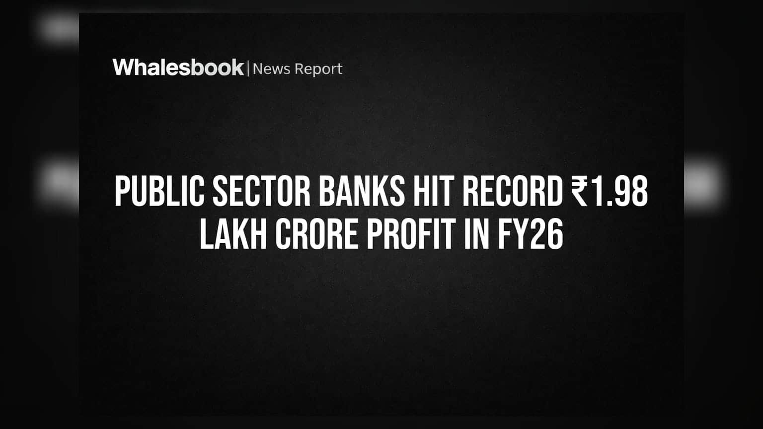 Public Sector Banks: FY26 માં ₹1.98 લાખ કરોડનો રેકોર્ડ નફો, NPA 1.9% પર.