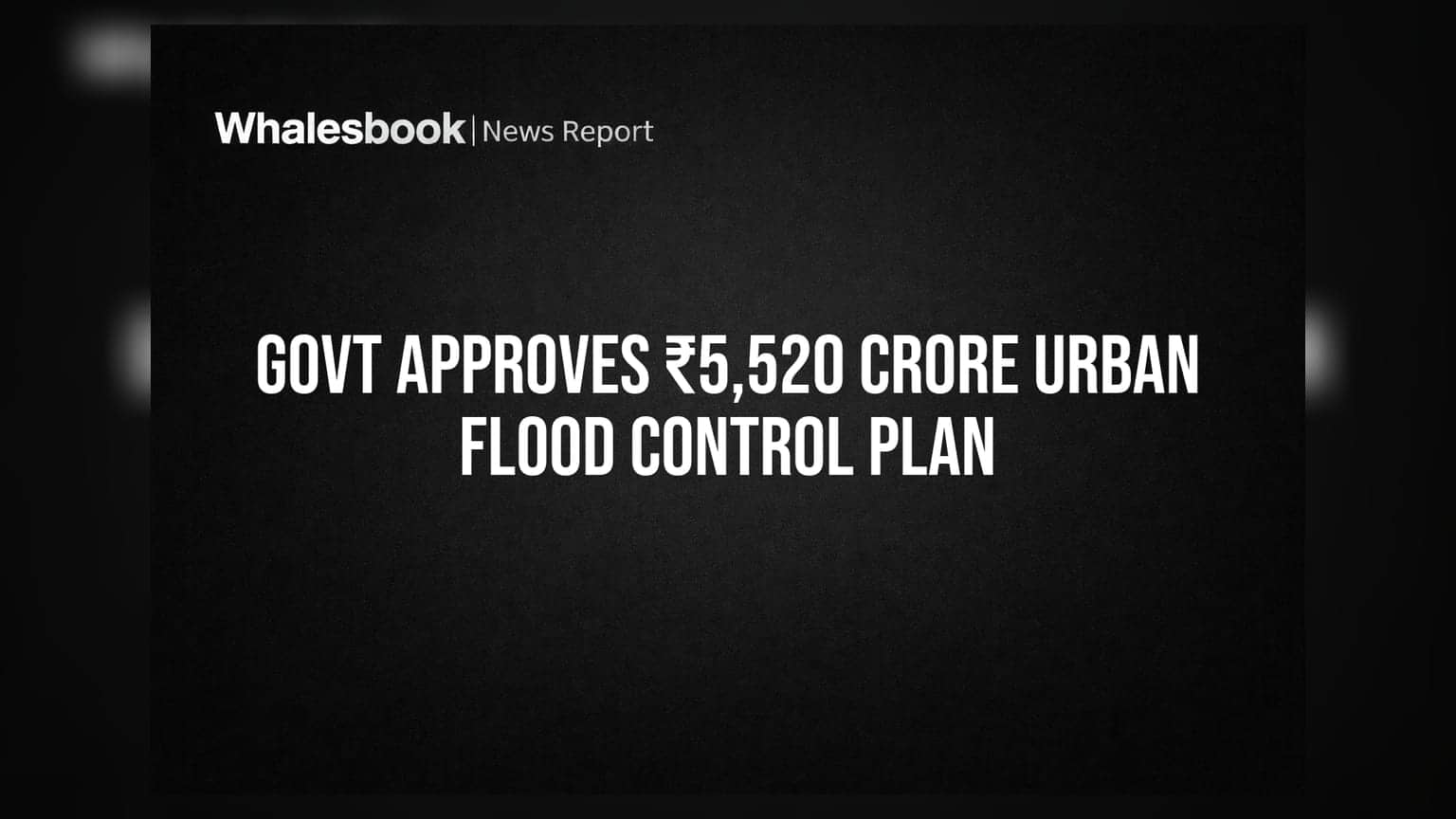 Govt Approves ₹5,520 Crore Urban Flood Control Plan