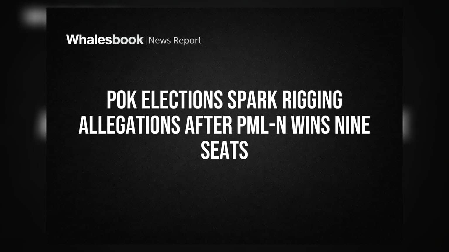 PoK ఎన్నికల్లో PML-N తొమ్మిది సీట్లు గెలుపు.. రిగ్గింగ్ ఆరోపణలతో రాజకీయ దుమారం