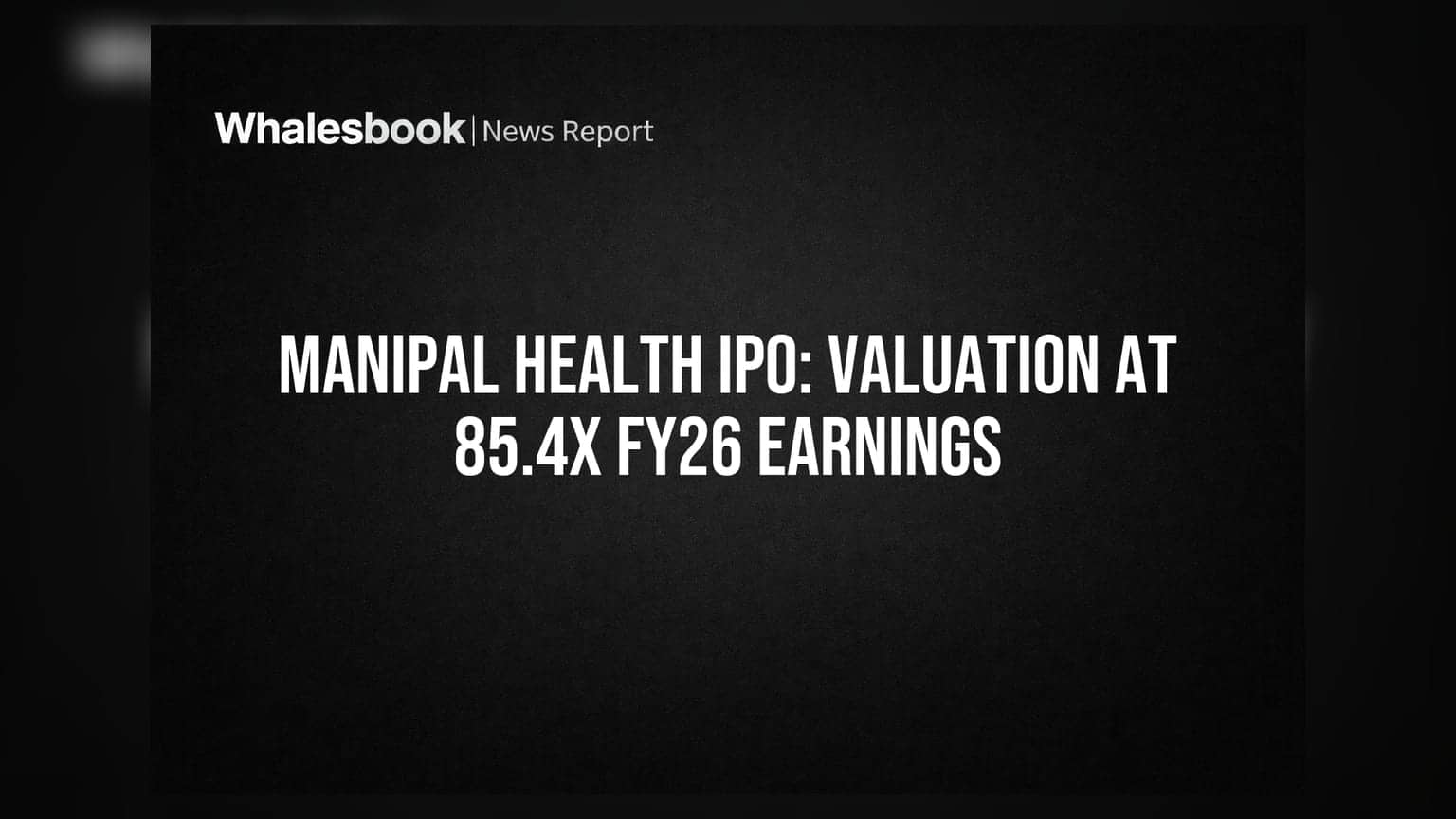 Manipal Health IPO: Valuation at 85.4x FY26 Earnings