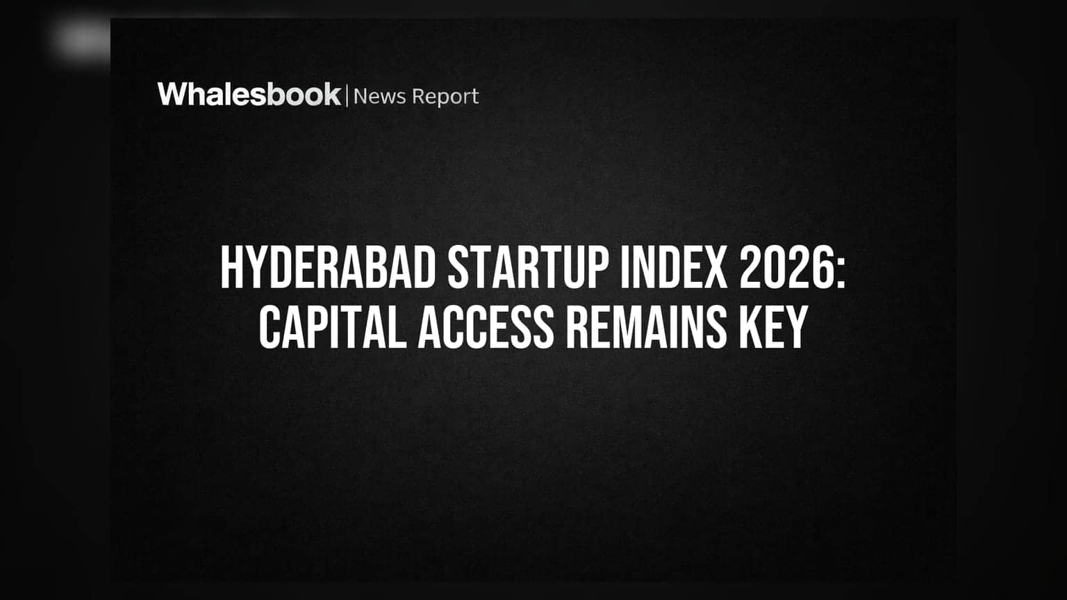 Hyderabad Startup Index 2026: Capital Access Remains Key