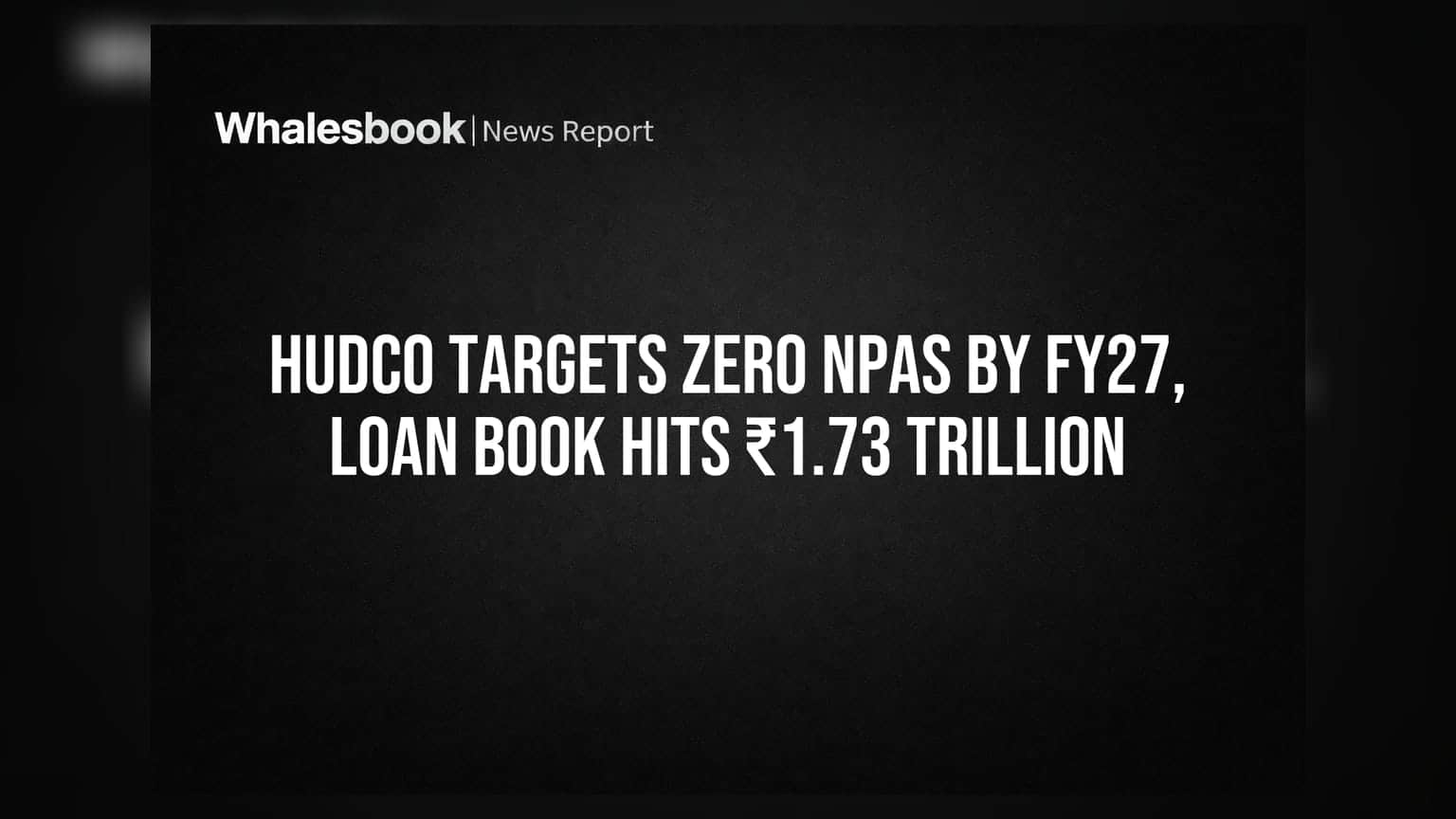 HUDCO चे मोठे पाऊल: FY27 पर्यंत NPA शून्य करण्याचे लक्ष्य, लोन बुक ₹1.73 ट्रिलियनवर पोहोचले!